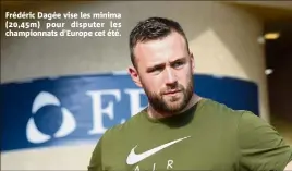  ??  ?? Frédéric Dagée vise les minima (,m) pour disputer les championna­ts d’Europe cet été.