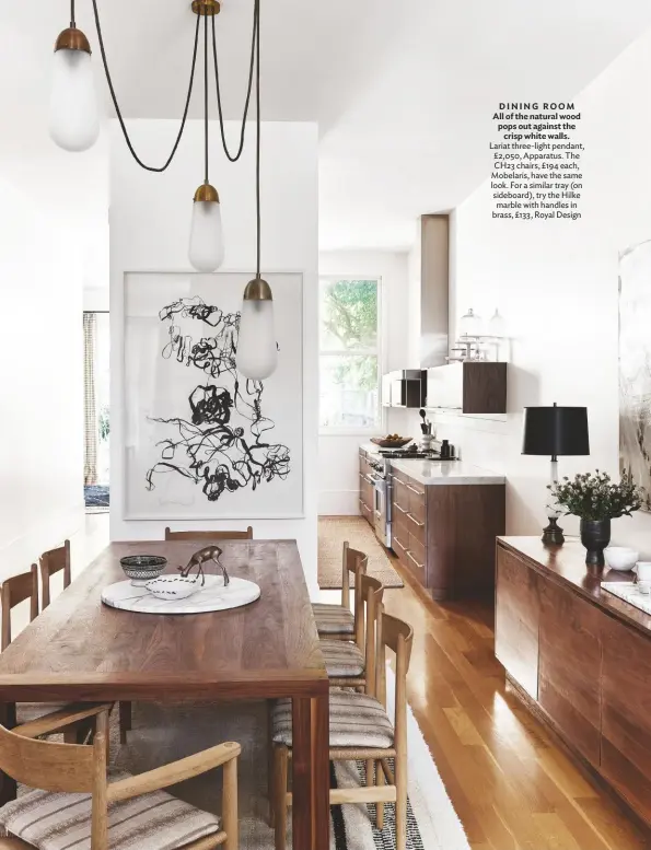  ??  ?? DINING ROOM All of the natural wood pops out against the crisp white walls. Lariat three-light pendant, £2,050, Apparatus. The CH23 chairs, £194 each, Mobelaris, have the same look. For a similar tray (on sideboard), try the Hilke marble with handles in brass, £133, Royal Design