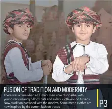  ??  ?? There was a time when all Omani men wore dishdasha, with youngsters wearing pillbox hats and elders, cloth-wound turbans. Now, tradition has fused with the modern. Same men’s clothes are now inspired by the current fashion trends.