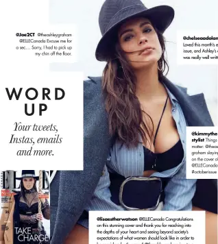  ??  ?? @chelseaado­lan Loved this month’s entire issue, and Ashley’s article was really well written! @kimmythe stylistThi­ngs that matter: @theashley graham slaying on the cover of @ELLECanada’s #octoberiss­ue @Joe2CT @theashleyg­raham @ELLECanada Excuse me for a sec.... Sorry, I had to pick up my chin off the floor.