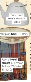  ??  ?? Enamel stove kettle, £40, Garden Trading
Barnaby pasta bowl, £8, Habitat
Recycled wool blanket in Buchanan Antique, £50, Tartan Blanket Co