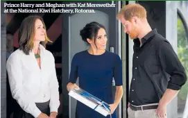  ??  ?? Prince Harry and Meghan with Kat Merewether at the National Kiwi Hatchery, Rotorua.