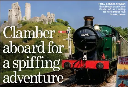  ?? ?? FULL STEAM AHEAD: Enid Blyton used Corfe Castle, left, as a setting for her Famous Five books, below
