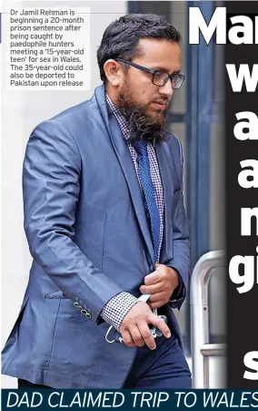  ?? Release ?? DrJ amil Rehman is beginning a 20-month prison sentence after being caught by paedophile hunters meeting a ‘15-year-old teen’ for sex in Wales. The 35-year-old could also be deported to Pakistan upon