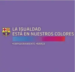  ?? // FCB ?? La campaña del Barça para mostrar su compromiso con el 8-M