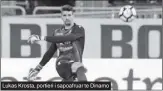  ?? ?? Lukas Krosta, portieri i sapoafruar te Dinamo
