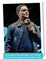  ??  ?? Trevor Noah, die aanbieder van The Daily Show, het uitgevind hoe sosiale media jou in die sop kan laat beland.