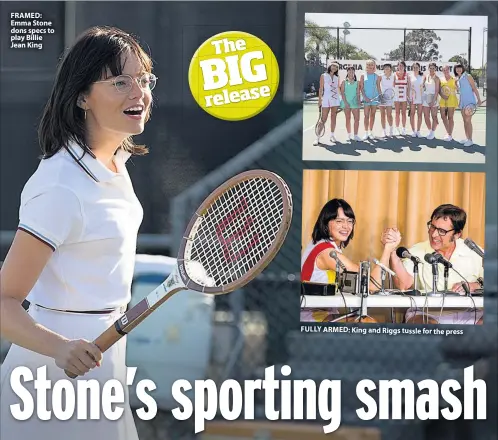  ??  ?? FRAMED: Emma Stone dons specs to play Billie Jean King FULLY ARMED: King and Riggs tussle for the press