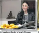 ??  ?? n Feeding off color, a bowl of lemons atop a table — or green apples on other days — makes all the difference in turning spaces into home for the artist.