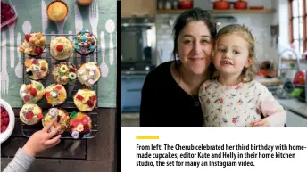  ??  ?? From left: The Cherub celebrated her third birthday with homemade cupcakes; editor Kate and Holly in their home kitchen studio, the set for many an Instagram video.