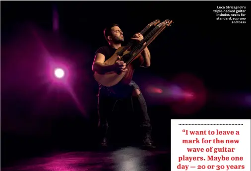  ??  ?? Luca Stricagnol­i's triple-necked guitar includes necks for standard, soprano and bass