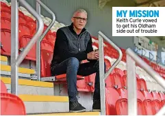  ?? ?? MY MISSION Keith Curle vowed to get his Oldham side out of trouble