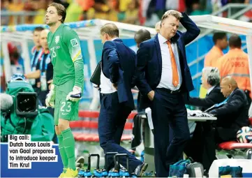  ??  ?? Big call: Dutch boss Louis van Gaal prepares to introduce keeper Tim Krul