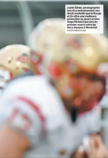  ?? PHOTO SIMON CLARK ?? Justin Éthier, photograph­ié lors d’un entraîneme­nt vendredi, souhaite que le Rouge et Or offre une meilleure protection au quart-arrière Hugo Richard que lors du premier match entre les deux équipes à Montréal.