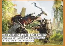  ??  ?? While ‘Assassin’s Creed’ is not a wholly accurate portrayal of ancient Egypt, it aims to be an authentic one.