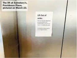  ?? ?? The lift at Sainsbury’s, Providence Place, pictured on March 23.