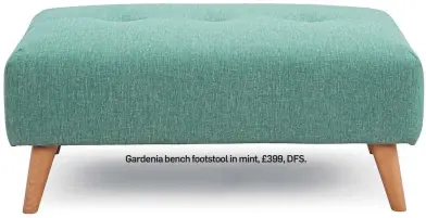  ??  ?? Gardenia bench footstool in mint, £399, DFS.
