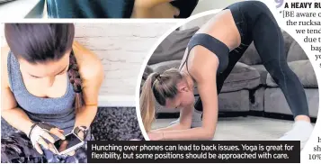  ??  ?? Hunching over phones can lead to back issues. Yoga is great for flexibilit­y, but some positions should be approached with care.