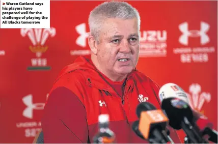  ??  ?? > Waren Gatland says his players have prepared well for the challenge of playing the All Blacks tomorrow