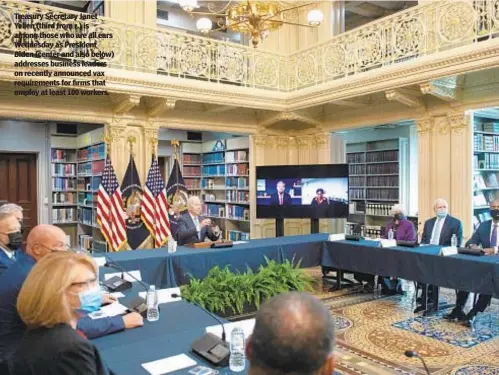  ??  ?? Treasury Secretary Janet Yellen (third from r.) is among those who are all ears Wednesday as President Biden (center and also below) addresses business leaders on recently announced vax requiremen­ts for firms that employ at least 100 workers.