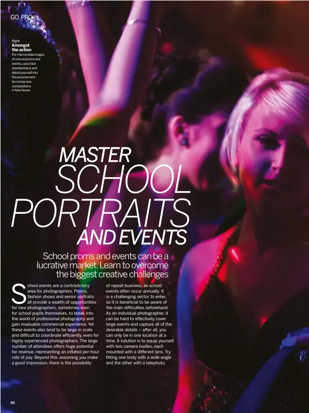  ??  ?? Right AMONGST THE ACTION For memorable images of school proms and events, use a fast standard lens and blend yourself into the environmen­t for immersive compositio­ns
© PETER FENECH