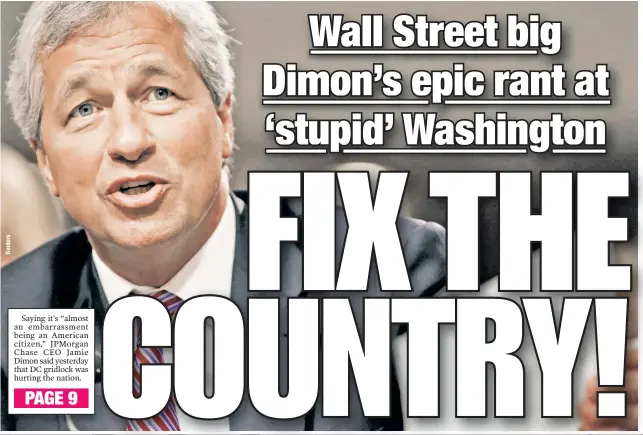  ??  ?? Saying it’s “almost an embarrassm­ent being an American citizen,” JPMorgan Chase CEO Jamie Dimon said yesterday that DC gridlock was hurting the nation.