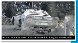  ??  ?? Markku Alen reverted to a Stratos for the RAC Rally, but was only fifth