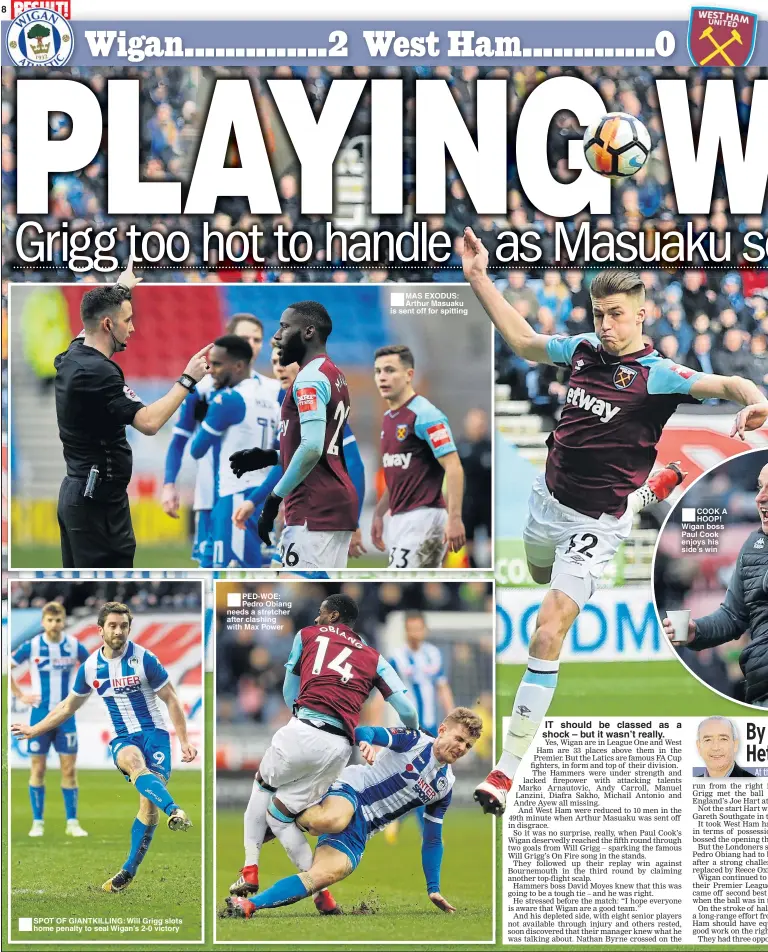  ??  ?? ■
SPOT OF GIANTKILLI­NG: Will Grigg slots home penalty to seal Wigan’s 2-0 victory ■
PED-WOE: Pedro Obiang needs a stretcher after clashing with Max Power ■
MAS EXODUS: Arthur Masuaku is sent off for spitting ■
COOK A HOOP! Wigan boss Paul Cook...