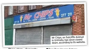  ??  ?? Mr Chips, on Sutcliffe Avenue in Grimsby, has since closed down, according to its website.