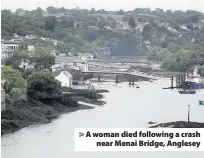  ??  ?? > A woman died following a crash near Menai Bridge, Anglesey
