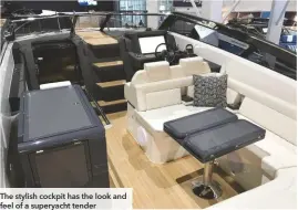  ??  ?? The stylish cockpit has the look and feel of a superyacht tender