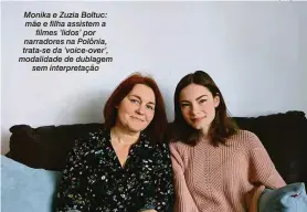  ?? Arquivo pessoal ?? Monika e Zuzia Boltuc: mãe e filha assistem a filmes ‘lidos’ por narradores na Polônia, trata-se da ‘voice-over’, modalidade de dublagem sem interpreta­ção