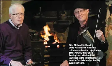  ??  ?? Billy Clifford (left) and Gerry Harrington, who have collaborat­ed on the compilatio­n of the new CD ‘Now She’s Purring’ and which will be launched at the River Island Hotel in Castleisla­nd on Sunday evening at 5pm.