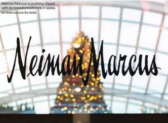  ??  ?? Neiman Marcus is pushing ahead with its transforma­tion as it seeks to restructur­e its debt.