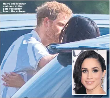  ??  ?? Harry and Meghan embrace at the polo yesterday. Inset, the actress