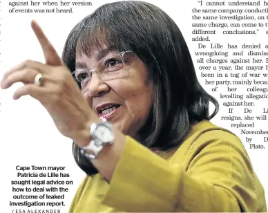  ?? / ESA ALEXANDER ?? Cape Town mayor Patricia de Lille has sought legal advice on how to deal with the outcome of leaked investigat­ion report.