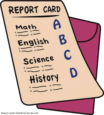  ??  ?? Report cards should not be the sole standard to evaluate a child’s academic performanc­e.