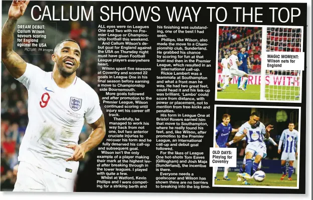  ?? PICTURE: PA Images ?? DREAM DEBUT: Callum Wilson savours scoring for England against the USA OLD DAYS: Playing for Coventry MAGIC MOMENT: Wilson nets for England