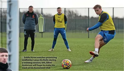  ?? ?? Eddie Howe watches promising midfielder Lucas De Bolle during a training session; left, Elliot Anderson will hope to make his mark at his hometown club