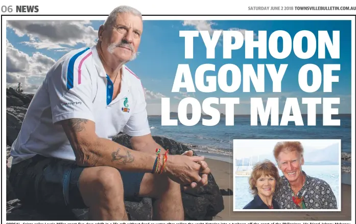  ?? Picture: MARC McCORMACK ?? ORDEAL: Cairns sailor Laurie Miller spent five days adrift in a life raft without food or water after sailing the yacht Katerina into a typhoon off the coast of the Philippine­s. His friend Johnny Mahoney of Townsville, pictured ( inset) with late wife...