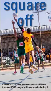  ?? ?? GAMES BEGIN... The best ranked netball teams from the BONA league, will now play in the Top 8.