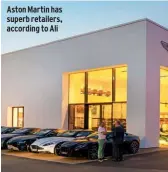  ??  ?? Aston Martin has superb retailers, according to Ali