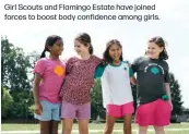  ?? ?? Girl Scouts and Flamingo Estate have joined forces to boost body confidence among girls.