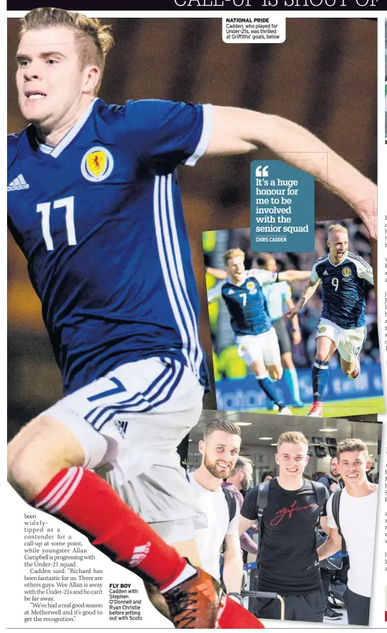  ??  ?? FLY BOY Cadden with Stephen O’Donnell and Ryan Christie before jetting out with Scots NATIONAL PRIDE Cadden, who played for Under-21s, was thrilled at Griffiths’ goals, below
