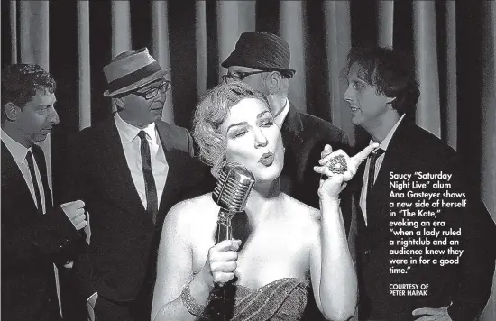  ?? COURTESY OF PETER HAPAK ?? Saucy “Saturday Night Live” alum Ana Gasteyer shows a new side of herself in “The Kate,” evoking an era “when a lady ruled a nightclub and an audience knew they were in for a good time.”