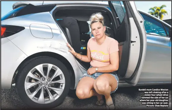  ?? Picture: Shae Beplate ?? Burdell mum Candice Weston was left shaking after a stolen four-wheel-drive rammed the side of her car where her year-old daughter was sitting in her car seat.