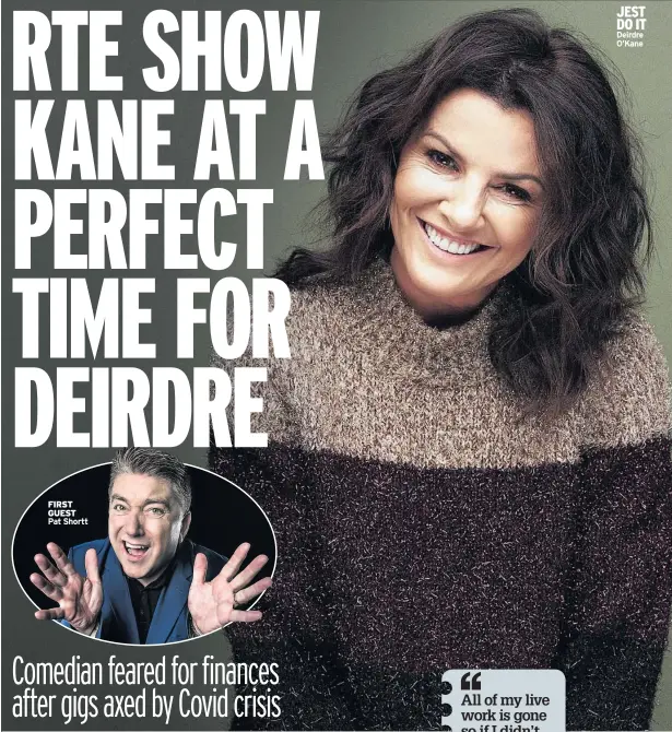  ??  ?? FIRST GUEST Pat Shortt
JEST DO IT Deirdre O’kane