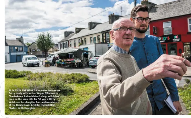  ?? Photos: Keith Heneghan ?? PLACES IN THE HEART: Clockwise from main, Gerry Healy with writer Wayne O’Connor in Charlestow­n; inside Mahon’s shop, which has been on the same site for 50 years; Kitty Walsh and her daughterAn­n; and members of the Charlestow­n Athletic Football Club.