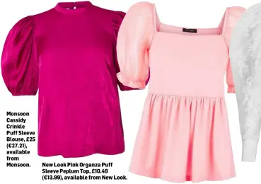 ??  ?? Monsoon Cassidy Crinkle Puff Sleeve Blouse, £25 (€27.21), available from Monsoon.
New Look Pink Organza Puff Sleeve Peplum Top, £10.49 (€13.99), available from New Look.