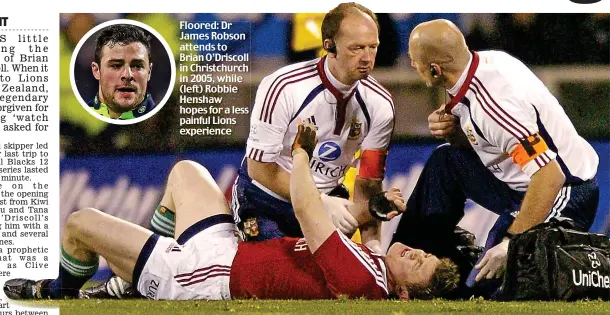  ??  ?? Floored: Dr James Robson attends to Brian O’Driscoll in Christchur­ch in 2005, while (left) Robbie Henshaw hopes for a less painful Lions experience